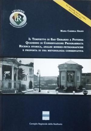 IL TEMPIETTO DI SAN GERARDO A POTENZA. QUADERNO DI CONSERVAZIONE PROGRAMMATA. RICERCA STORICA, ANALISI MINERO-PETROGRAFICHE E PROPOSTA DI UNA METODOLOGIA CONSERVATIVA.
